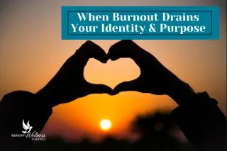 When Burnout Drains Your Identity & Your Purpose