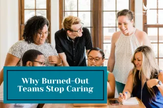 Why Burned-Out Teams Stop Caring