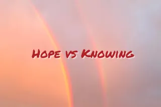 Hope vs Knowing
