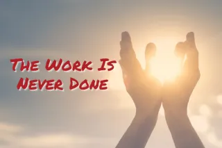 The Work Is Never Done