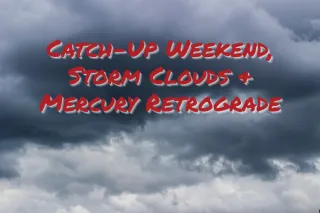 Catch-Up Weekend, Storm Clouds & Mercury Retrograde