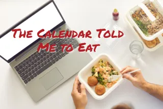 The Calendar Told Me to Eat