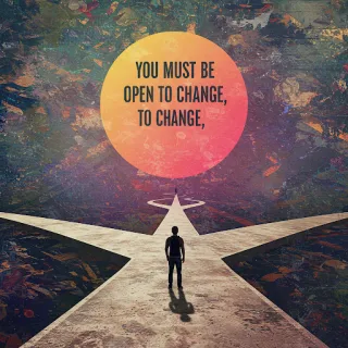 You Must be open to change, to change.