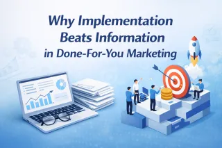 Why Implementation Beats Information in Done-For-You Marketing