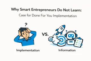 Why Smart Entrepreneurs Do Not Learn: Case for Done For You Implementation