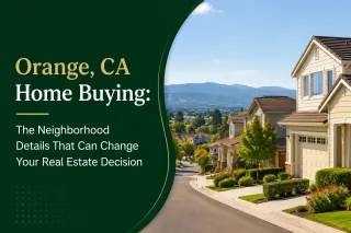 Orange, CA Home Buying: The Neighborhood Details That Can Change Your Real Estate Decision