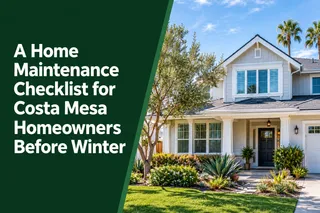 A Home Maintenance Checklist for Costa Mesa Homeowners Before Winter