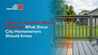 Stain vs. Paint for Wood Surfaces: What Sioux City Homeowners Should Know