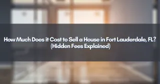 How Much Does it Cost to Sell a House in Fort Lauderdale, FL? (Hidden Fees Explained)