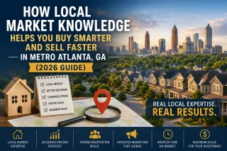 How Local Market Knowledge Helps You Buy Smarter and Sell Faster in Metro Atlanta, GA (2026 Guide)