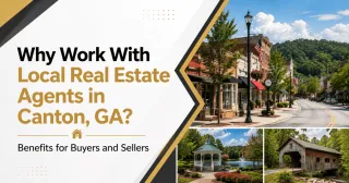 Why Work With Local Real Estate Agents in Canton, GA? Benefits for Buyers and Sellers