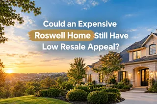 Could an Expensive Roswell Home Still Have Low Resale Appeal?