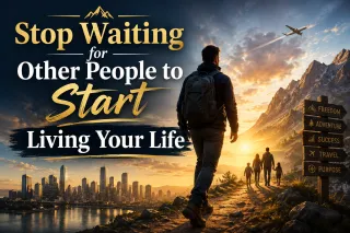 Stop Waiting for Other People to Start Living Your Life