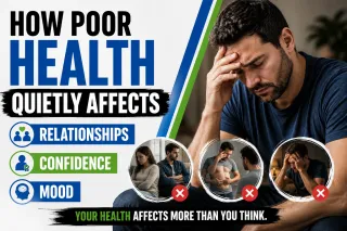 How Poor Health Quietly Affects Relationships, Confidence, and Mood
