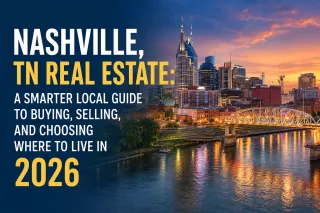 Nashville, TN Real Estate: A Smarter Local Guide to Buying, Selling, and Choosing Where to Live in 2026