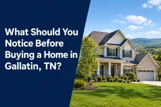 What Should You Notice Before Buying a Home in Gallatin, TN?