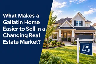 What Makes a Gallatin Home Easier to Sell in a Changing Real Estate Market?