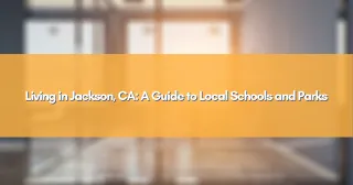 Living in Jackson, CA: A Guide to Local Schools and Parks