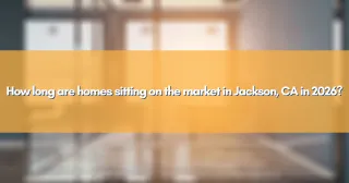 How long are homes sitting on the market in Jackson, CA in 2026?