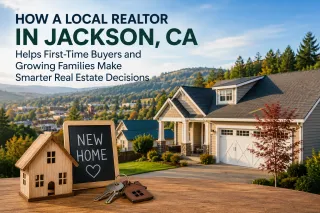 How a Local Realtor in Jackson, CA Helps First-Time Buyers and Growing Families Make Smarter Real Estate Decisions