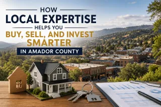 How Local Expertise Helps You Buy, Sell, and Invest Smarter in Amador County