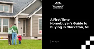 A First Time Homebuyer's Guide to Buying in Clarkston, MI