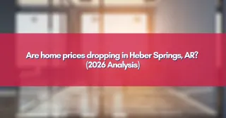 Are home prices dropping in Heber Springs, AR? (2026 Analysis)