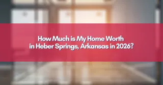How Much is My Home Worth in Heber Springs, Arkansas in 2026?