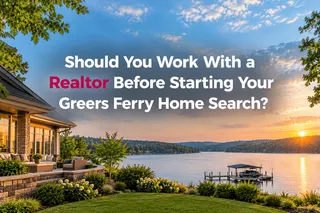 Should You Work With a Realtor Before Starting Your Greers Ferry Home Search?