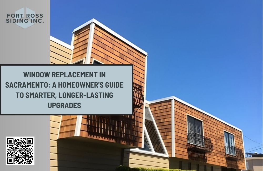 Window Replacement in Sacramento: A Homeowner's Guide to Smarter, Longer-Lasting Upgrades