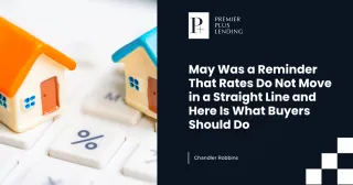 May Was a Reminder That Rates Do Not Move in a Straight Line and Here Is What Buyers Should Do