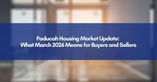 Paducah Housing Market Update: What March 2026 Means for Buyers and Sellers