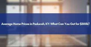Average Home Prices in Paducah, KY: What Can You Get for $300k?