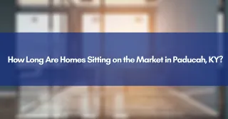 How Long Are Homes Sitting on the Market in Paducah, KY?