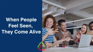 When People Feel Seen, They Come Alive