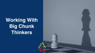 Working With Big Chunk Thinkers