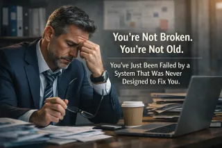 You're Not Broken. You're Not Old. You've Just Been Failed by a System That Was Never Designed to Fix You.
