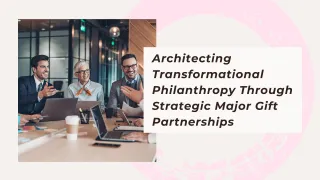 Architecting Transformational Philanthropy Through Strategic Major Gift Partnerships