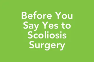 Post 44: Before You Say Yes to Scoliosis Surgery: What 25 Years in Clinics Taught Me to Try First