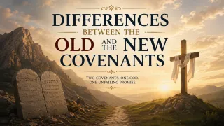 The Differences Between the Old and New Covenants