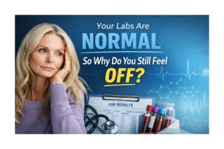 Your Labs are Normal -- So Why Do You Still Feel "Off"