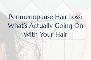Perimenopause Hair Loss: What’s Actually Going On With Your Hair