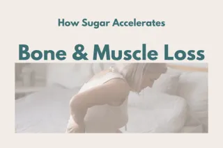How Sugar Accelerates Bone and Muscle Loss in Midlife Women