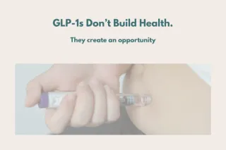 GLP-1s Don't Build Health. They Create an Opportunity.
