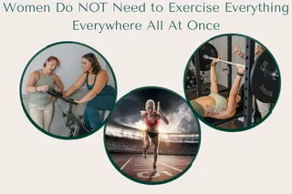 Women Do Not Need to Exercise Everything, Everywhere, All At Once