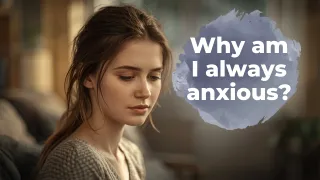 Why Do I Feel Anxious All the Time?