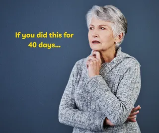 If You Did This For 40 Days…