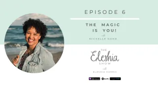 Episode 6 | Part 2: The Magic is YOU! | Michelle Rohr