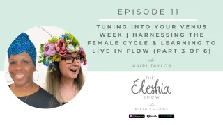 Episode 11 | Tuning into Your Venus Week | Harnessing the Female Cycle & Learning to Live in Flow (Part 3 of 6)