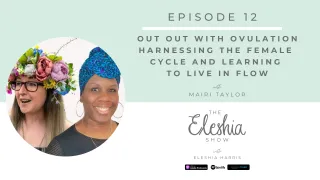 Episode 12 | Out Out with Ovulation | Harnessing the Female Cycle & Learning to Live in Flow (Part 4 of 6)